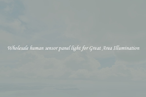 Wholesale human sensor panel light for Great Area Illumination