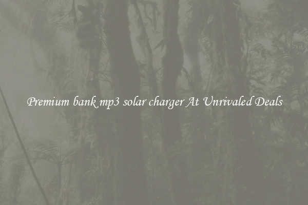 Premium bank mp3 solar charger At Unrivaled Deals