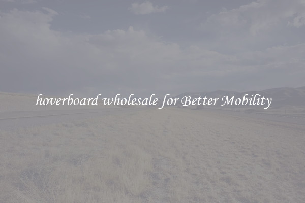 hoverboard wholesale for Better Mobility