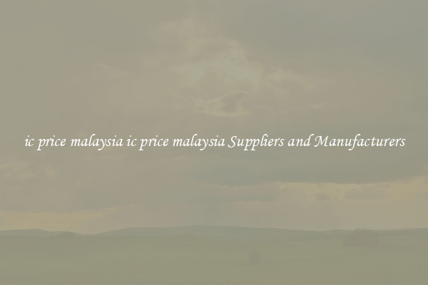 ic price malaysia ic price malaysia Suppliers and Manufacturers