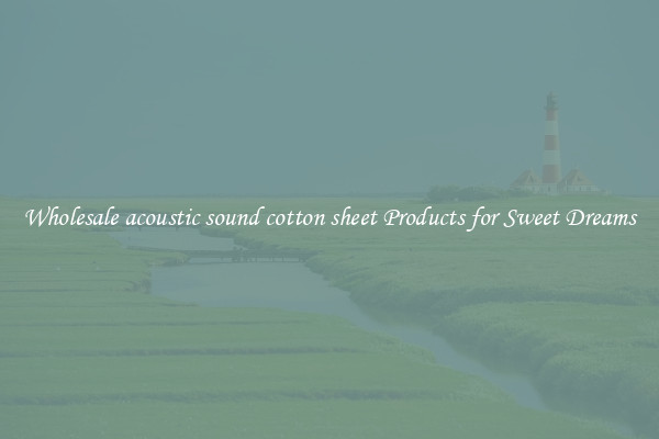 Wholesale acoustic sound cotton sheet Products for Sweet Dreams