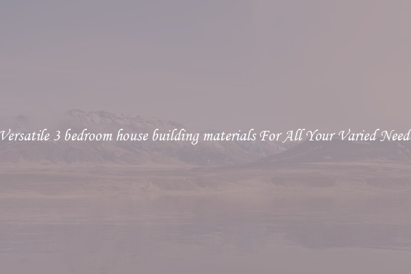 Versatile 3 bedroom house building materials For All Your Varied Needs