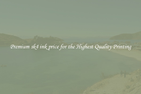 Premium sk4 ink price for the Highest Quality Printing