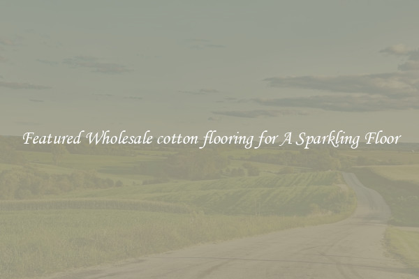 Featured Wholesale cotton flooring for A Sparkling Floor