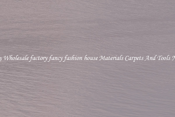 Buy Wholesale factory fancy fashion house Materials Carpets And Tools Now