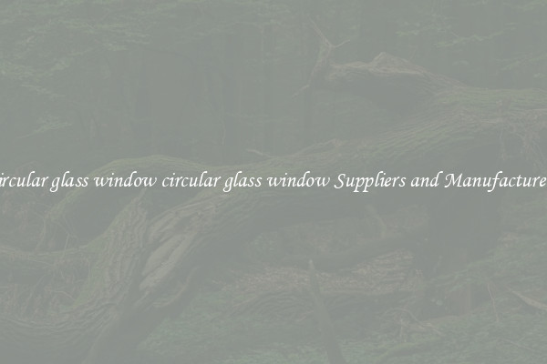 circular glass window circular glass window Suppliers and Manufacturers