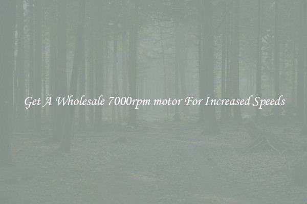 Get A Wholesale 7000rpm motor For Increased Speeds