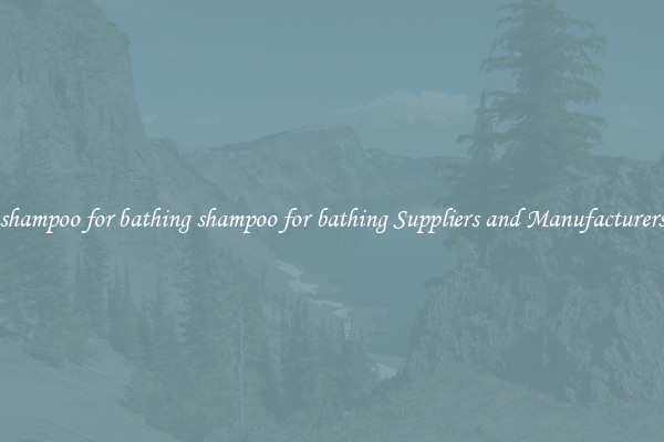 shampoo for bathing shampoo for bathing Suppliers and Manufacturers