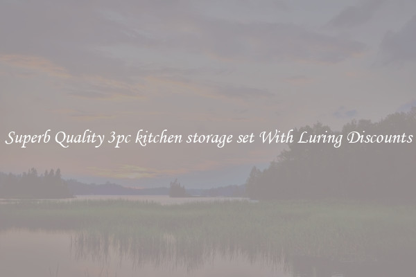 Superb Quality 3pc kitchen storage set With Luring Discounts