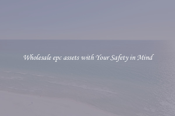 Wholesale epc assets with Your Safety in Mind