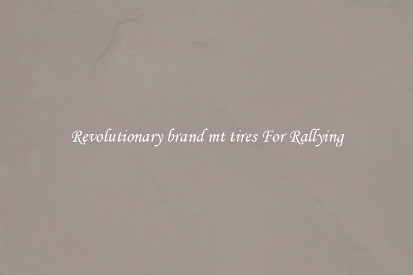 Revolutionary brand mt tires For Rallying