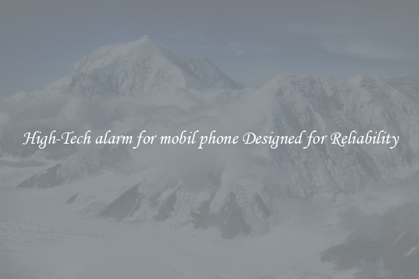 High-Tech alarm for mobil phone Designed for Reliability