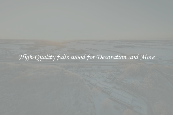 High-Quality falls wood for Decoration and More