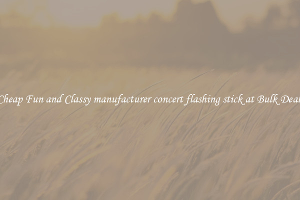 Cheap Fun and Classy manufacturer concert flashing stick at Bulk Deals