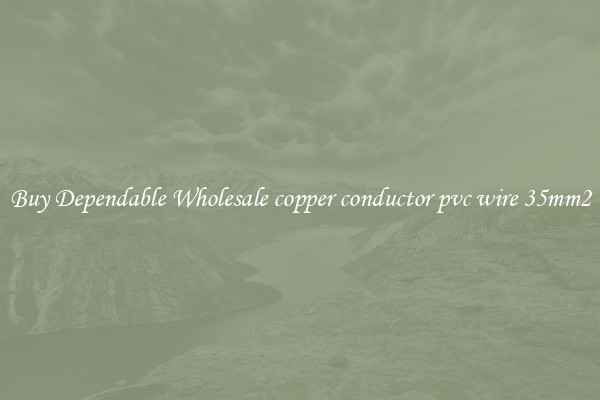 Buy Dependable Wholesale copper conductor pvc wire 35mm2