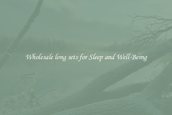 Wholesale long sets for Sleep and Well-Being