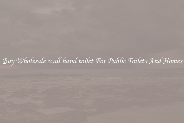 Buy Wholesale wall hand toilet For Public Toilets And Homes