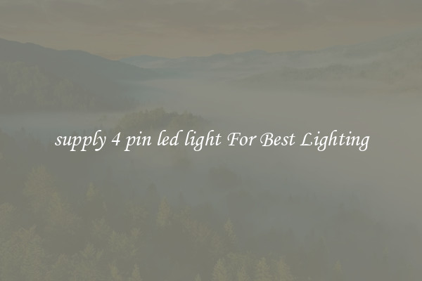 supply 4 pin led light For Best Lighting