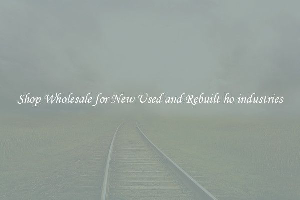 Shop Wholesale for New Used and Rebuilt ho industries