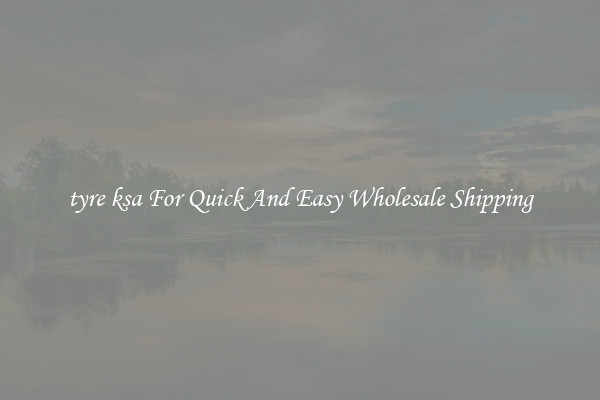 tyre ksa For Quick And Easy Wholesale Shipping