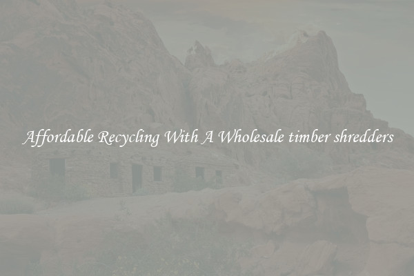 Affordable Recycling With A Wholesale timber shredders