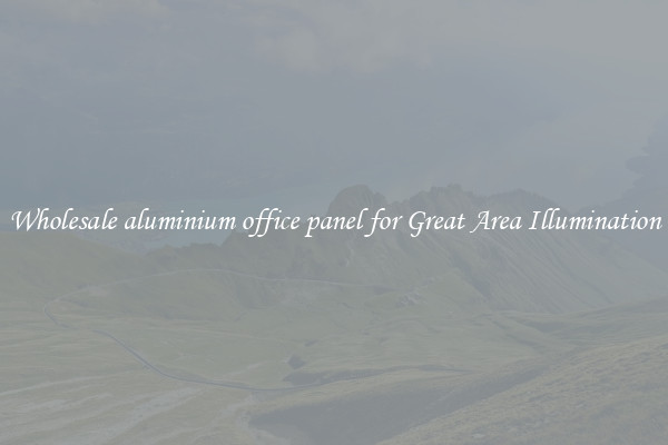 Wholesale aluminium office panel for Great Area Illumination
