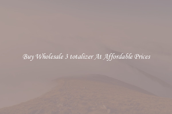 Buy Wholesale 3 totalizer At Affordable Prices