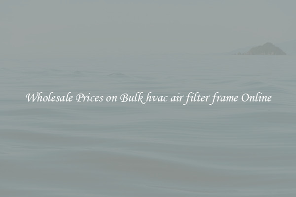 Wholesale Prices on Bulk hvac air filter frame Online