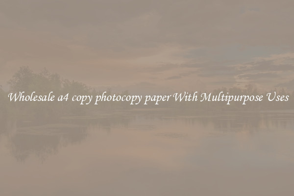 Wholesale a4 copy photocopy paper With Multipurpose Uses